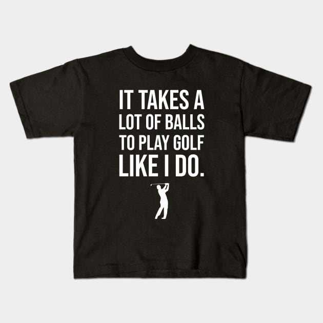 It Takes A Lot Of Balls To Play Golf Like I Do Kids T-Shirt by sunima